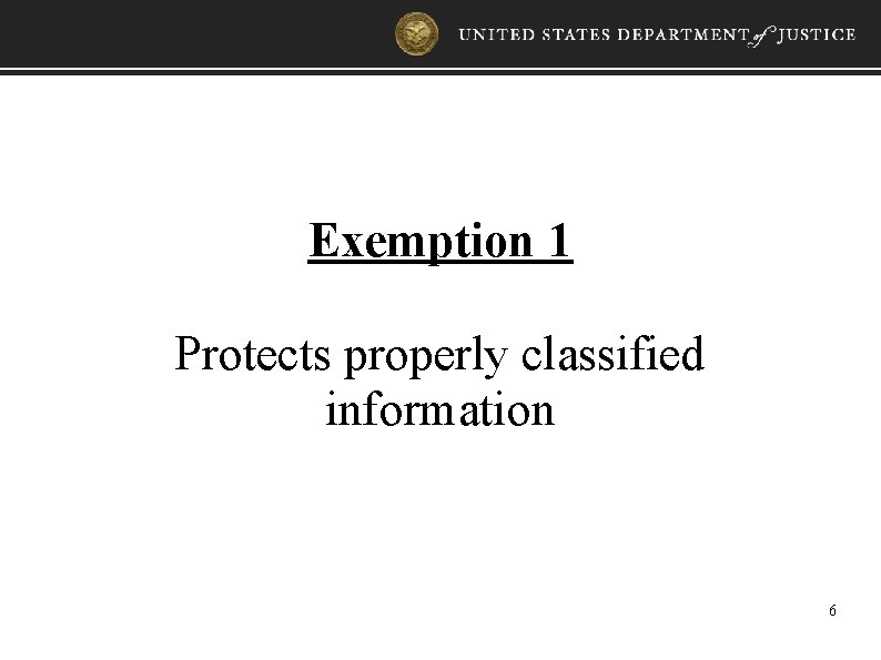 Exemption 1 Protects properly classified information 6 