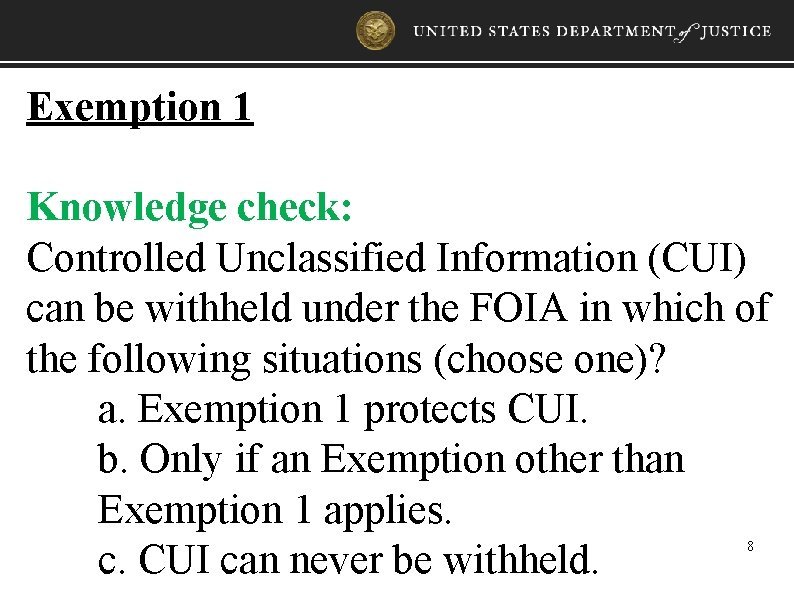 Exemption 1 Knowledge check: Controlled Unclassified Information (CUI) can be withheld under the FOIA