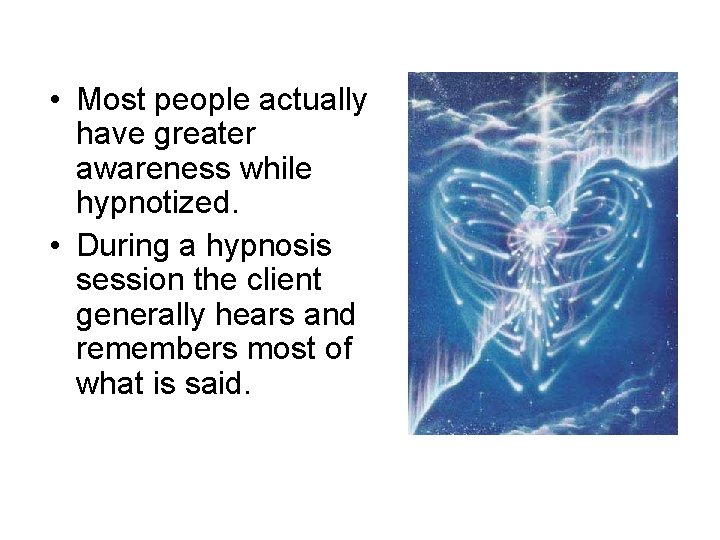 • Most people actually have greater awareness while hypnotized. • During a hypnosis • Most people actually have greater awareness while hypnotized. • During a hypnosis