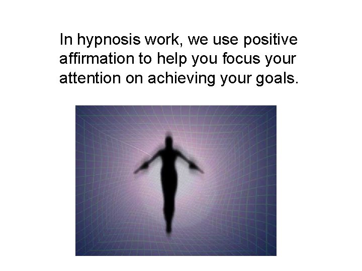 In hypnosis work, we use positive affirmation to help you focus your attention on In hypnosis work, we use positive affirmation to help you focus your attention on