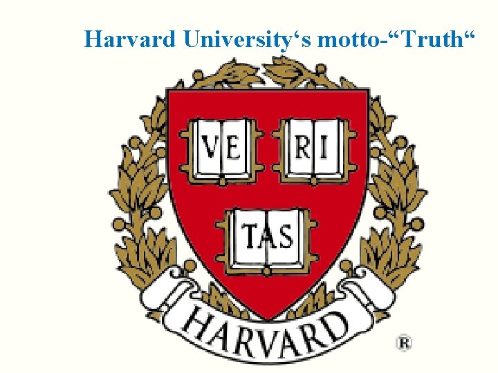  Harvard University‘s motto-“Truth“ " 