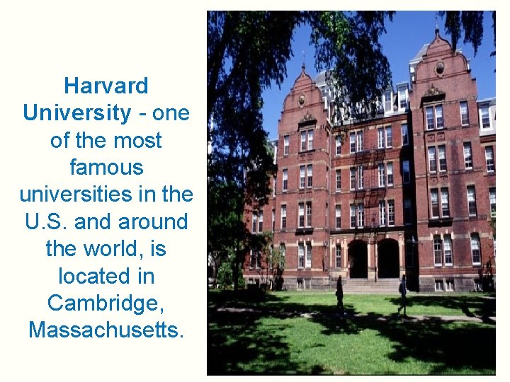 Harvard University - one of the most famous universities in the U. S. and