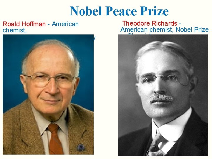Nobel Peace Prize Roald Hoffman - American chemist, Nobel Prize in Chemistry Theodore Richards