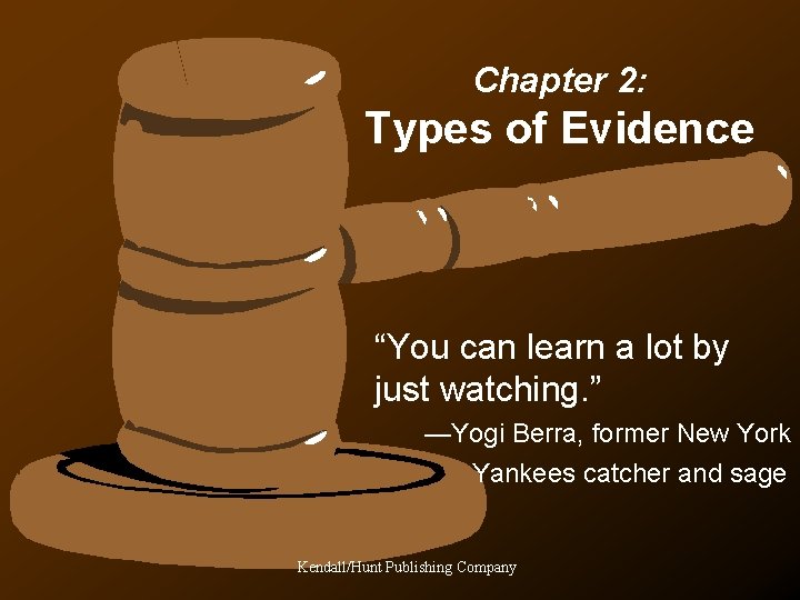Chapter 2: Types of Evidence “You can learn a lot by just watching. ”