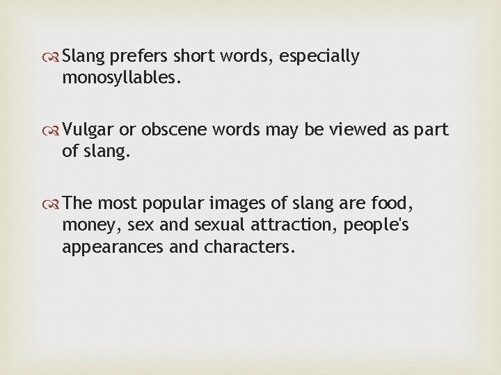  Slang prefers short words, especially monosyllables. Vulgar or obscene words may be viewed