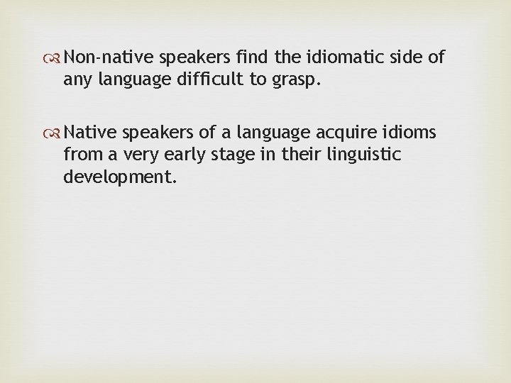  Non-native speakers find the idiomatic side of any language difficult to grasp. Native