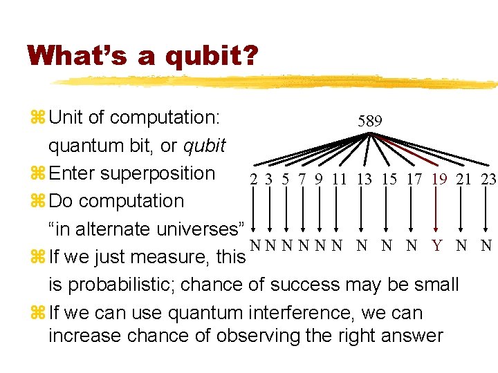 What’s a qubit? z Unit of computation: 589 quantum bit, or qubit z Enter