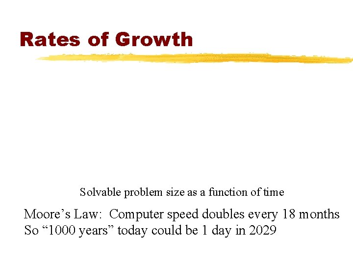 Rates of Growth Solvable problem size as a function of time Moore’s Law: Computer