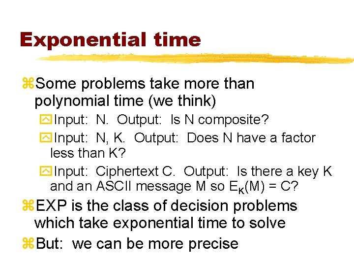 Exponential time z. Some problems take more than polynomial time (we think) y. Input: