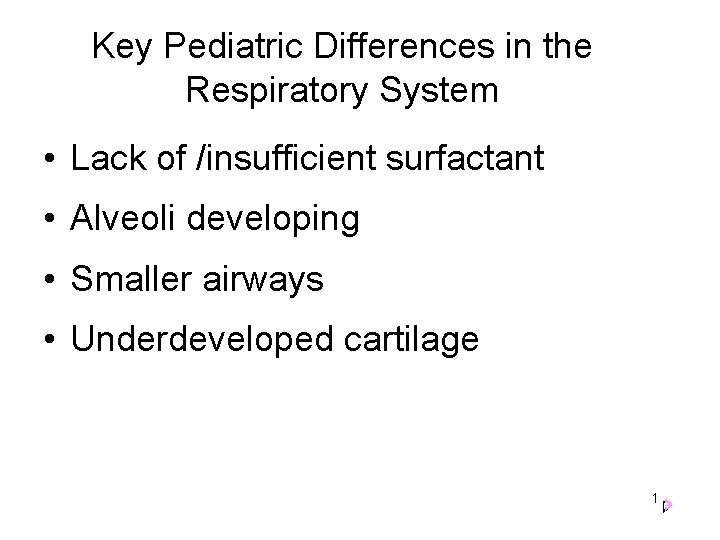 Key Pediatric Differences in the Respiratory System • Lack of /insufficient surfactant • Alveoli