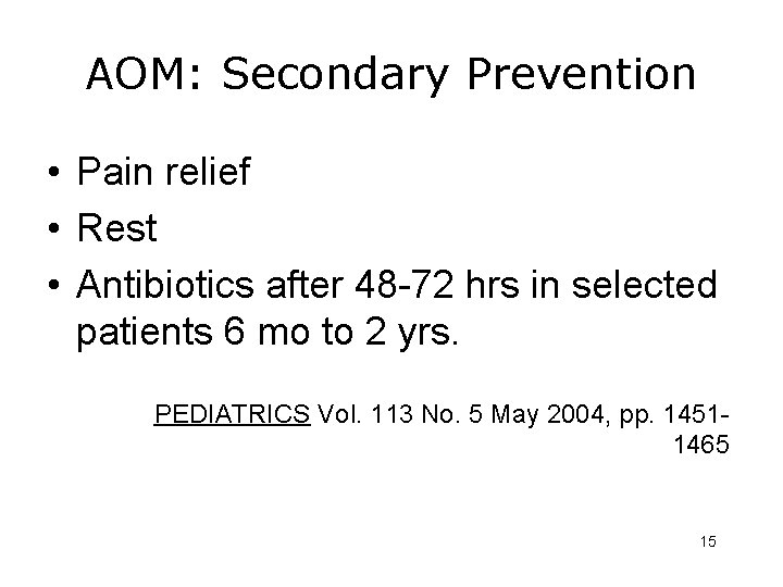 AOM: Secondary Prevention • Pain relief • Rest • Antibiotics after 48 -72 hrs