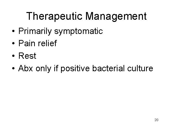 Therapeutic Management • • Primarily symptomatic Pain relief Rest Abx only if positive bacterial