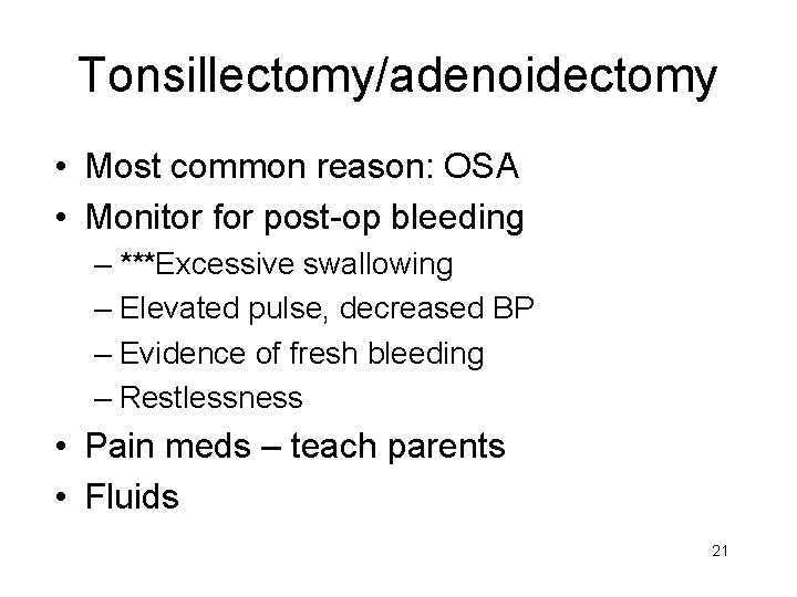 Tonsillectomy/adenoidectomy • Most common reason: OSA • Monitor for post-op bleeding – ***Excessive swallowing