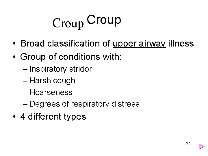 Croup • Broad classification of upper airway illness • Group of conditions with: –