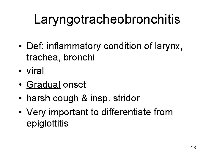 Laryngotracheobronchitis • Def: inflammatory condition of larynx, trachea, bronchi • viral • Gradual onset