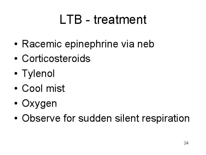 LTB - treatment • • • Racemic epinephrine via neb Corticosteroids Tylenol Cool mist