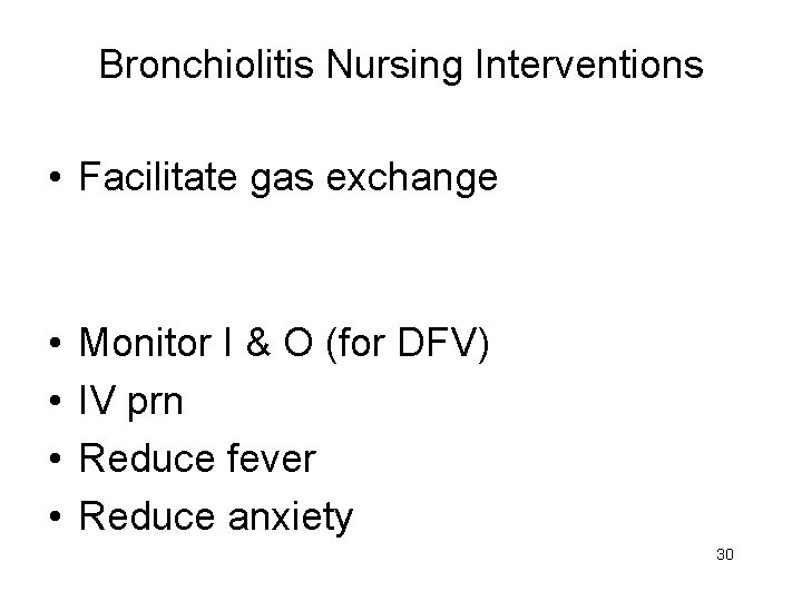 Bronchiolitis Nursing Interventions • Facilitate gas exchange • • Monitor I & O (for