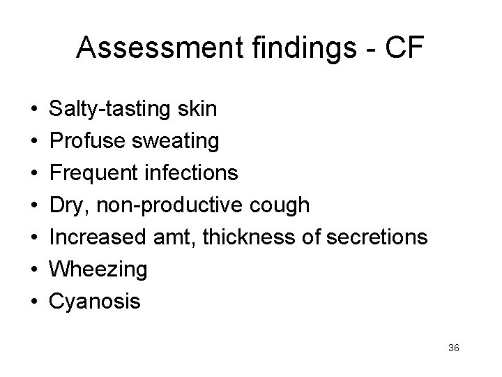 Assessment findings - CF • • Salty-tasting skin Profuse sweating Frequent infections Dry, non-productive