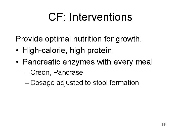CF: Interventions Provide optimal nutrition for growth. • High-calorie, high protein • Pancreatic enzymes