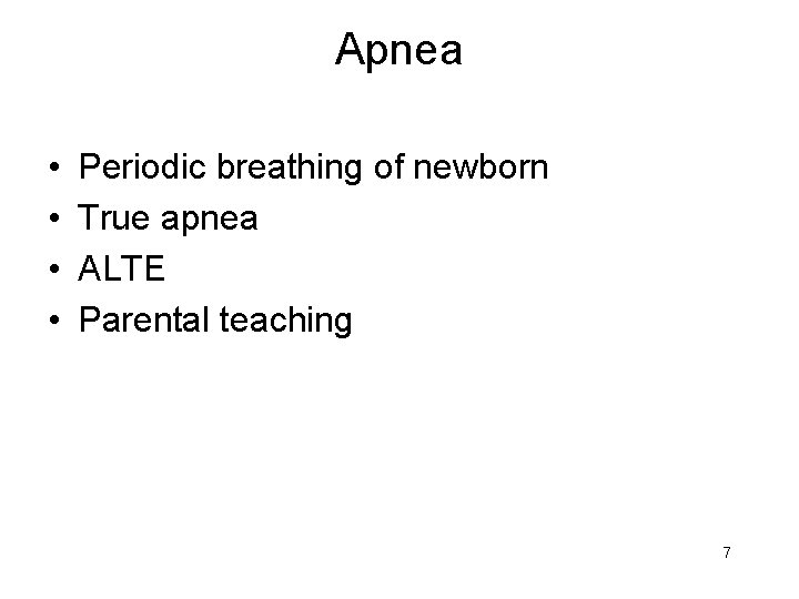 Apnea • • Periodic breathing of newborn True apnea ALTE Parental teaching 7 