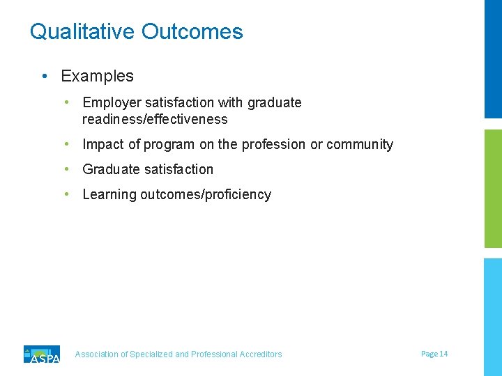 Qualitative Outcomes • Examples • Employer satisfaction with graduate readiness/effectiveness • Impact of program Qualitative Outcomes • Examples • Employer satisfaction with graduate readiness/effectiveness • Impact of program