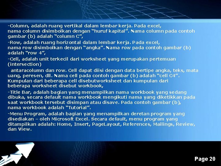 -Column, adalah ruang vertikal dalam lembar kerja. Pada excel, nama column disimbolkan dengan “huruf