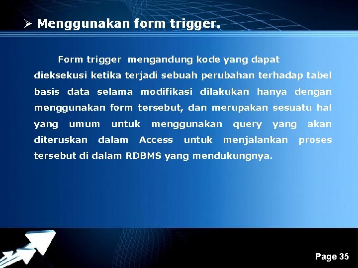 Ø Menggunakan form trigger. Form trigger mengandung kode yang dapat dieksekusi ketika terjadi sebuah Ø Menggunakan form trigger. Form trigger mengandung kode yang dapat dieksekusi ketika terjadi sebuah