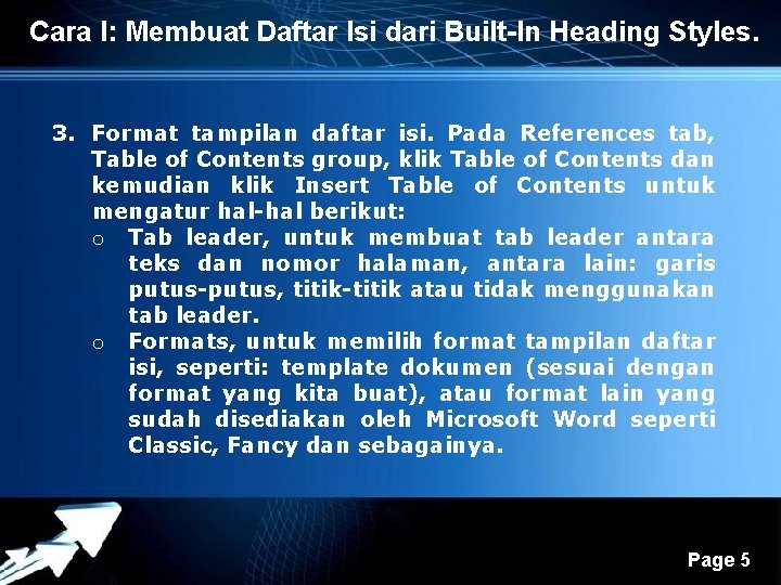 Cara I: Membuat Daftar Isi dari Built-In Heading Styles. 3. Format tampilan daftar isi. Cara I: Membuat Daftar Isi dari Built-In Heading Styles. 3. Format tampilan daftar isi.