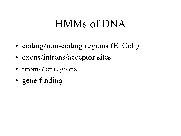 HMMs of DNA • • coding/non-coding regions (E. Coli) exons/introns/acceptor sites promoter regions gene