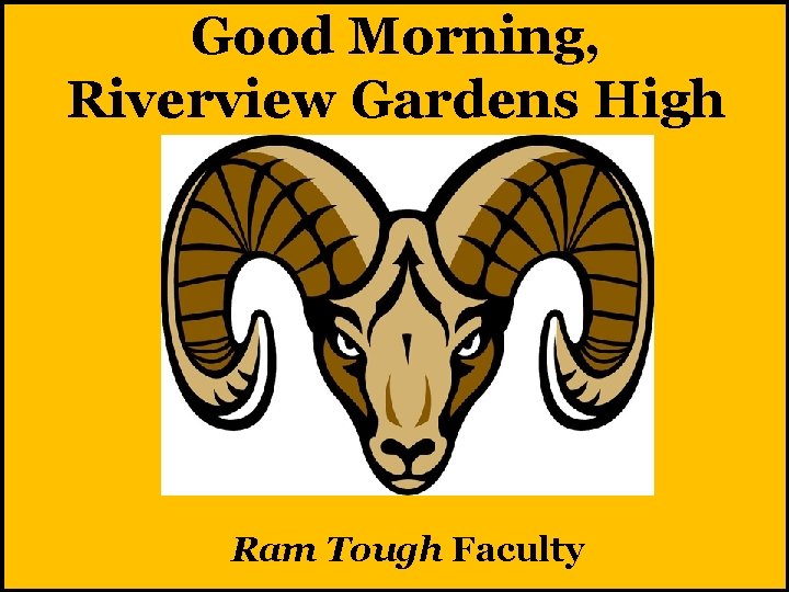 Good Morning, Riverview Gardens High School Ram Tough Faculty 