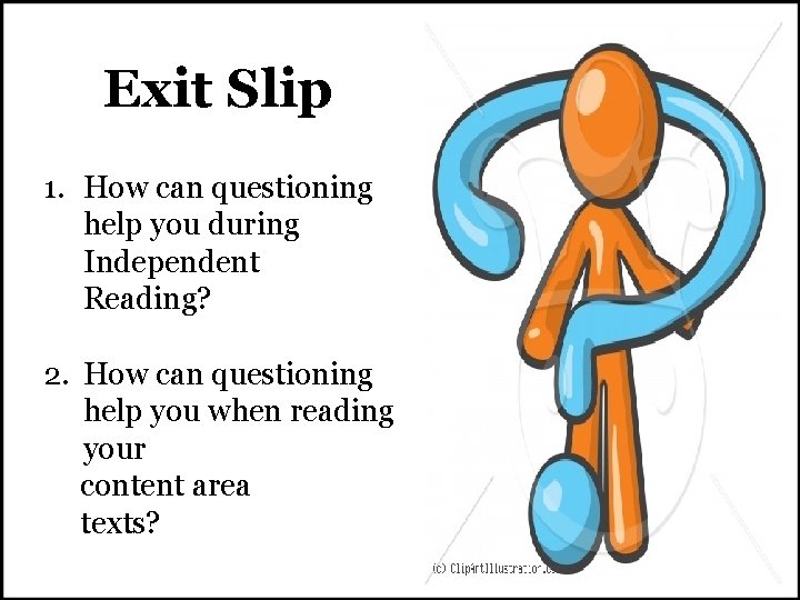 Exit Slip 1. How can questioning help you during Independent Reading? 2. How can