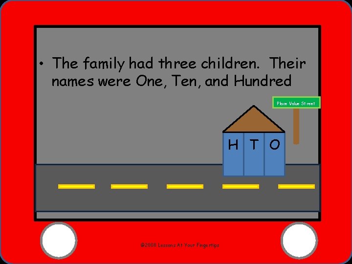  • The family had three children. Their names were One, Ten, and Hundred