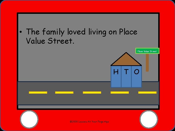  • The family loved living on Place Value Street H T O ©