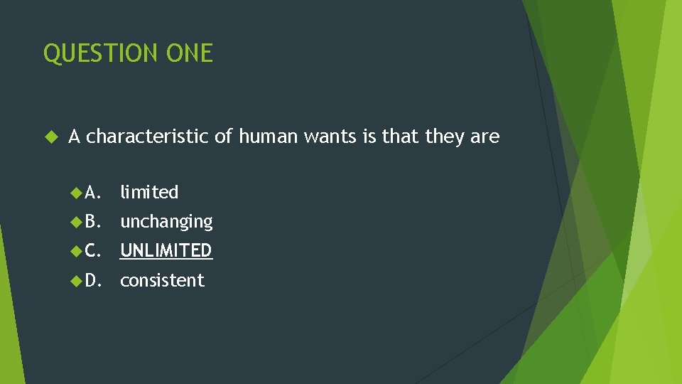 QUESTION ONE A characteristic of human wants is that they are A. limited B.