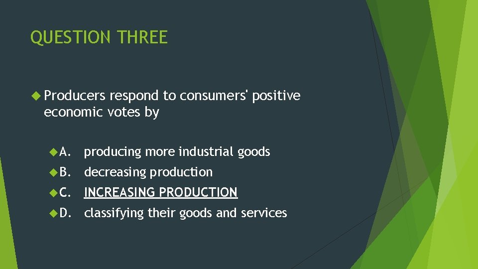 QUESTION THREE Producers respond to consumers' positive economic votes by A. producing more industrial
