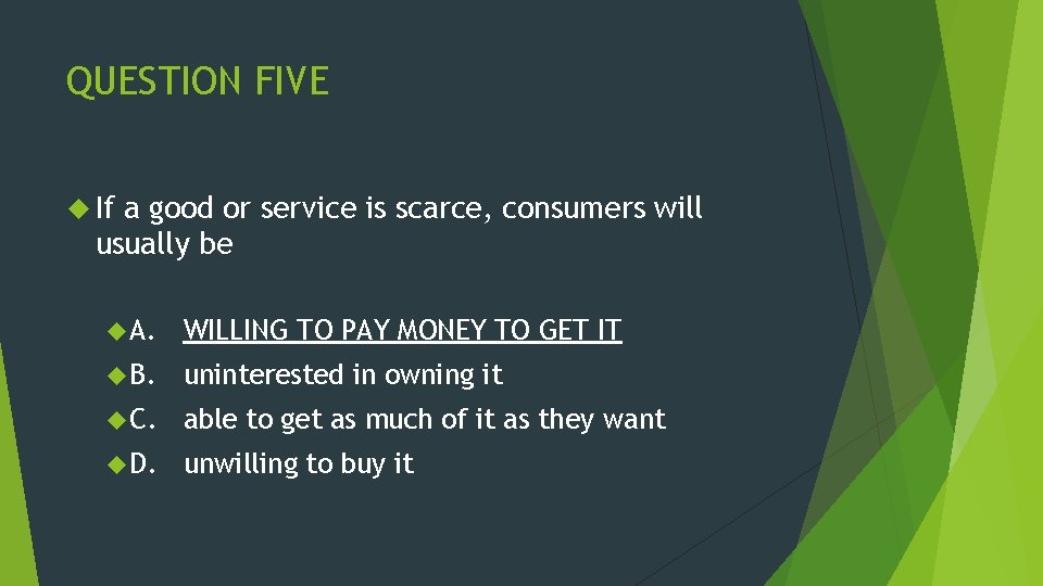 QUESTION FIVE If a good or service is scarce, consumers will usually be A.