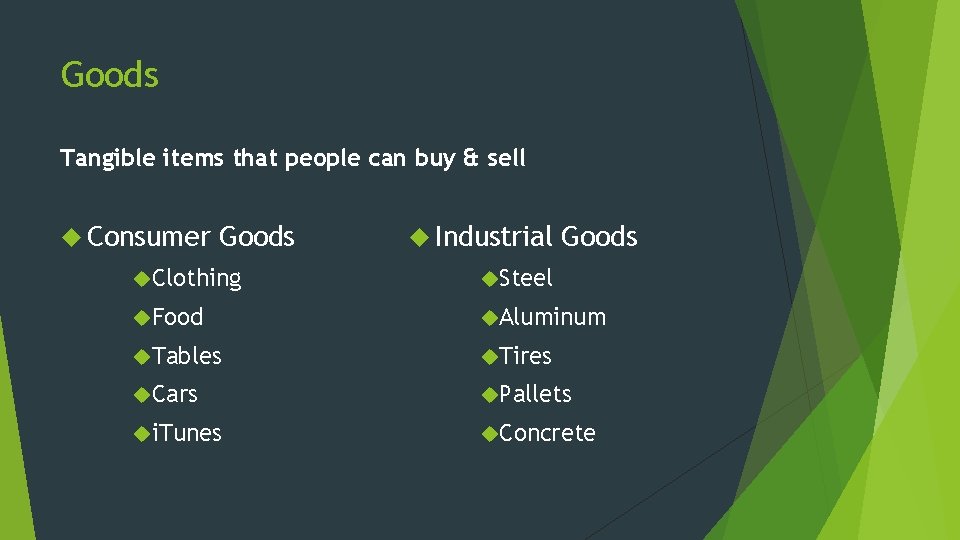 Goods Tangible items that people can buy & sell Consumer Goods Industrial Goods Clothing