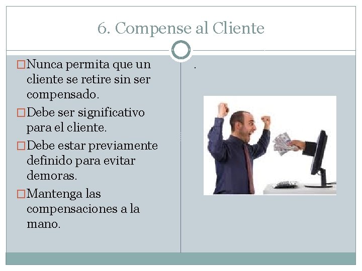6. Compense al Cliente �Nunca permita que un cliente se retire sin ser compensado.