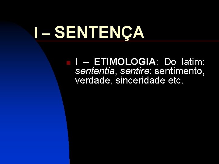I – SENTENÇA n I – ETIMOLOGIA: Do latim: sententia, sentire: sentimento, verdade, sinceridade