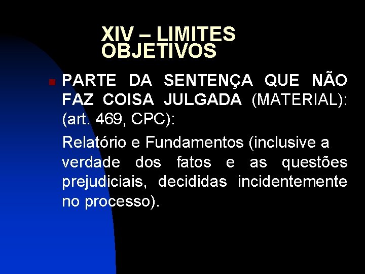 XIV – LIMITES OBJETIVOS n PARTE DA SENTENÇA QUE NÃO FAZ COISA JULGADA (MATERIAL):