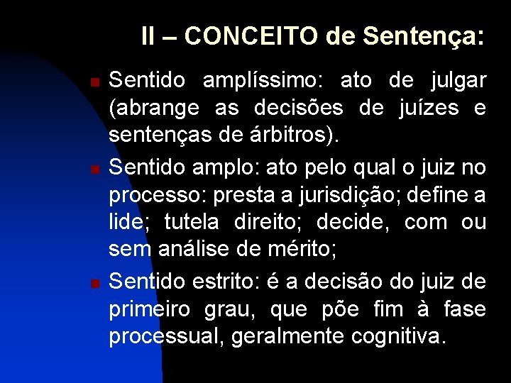 II – CONCEITO de Sentença: n n n Sentido amplíssimo: ato de julgar (abrange