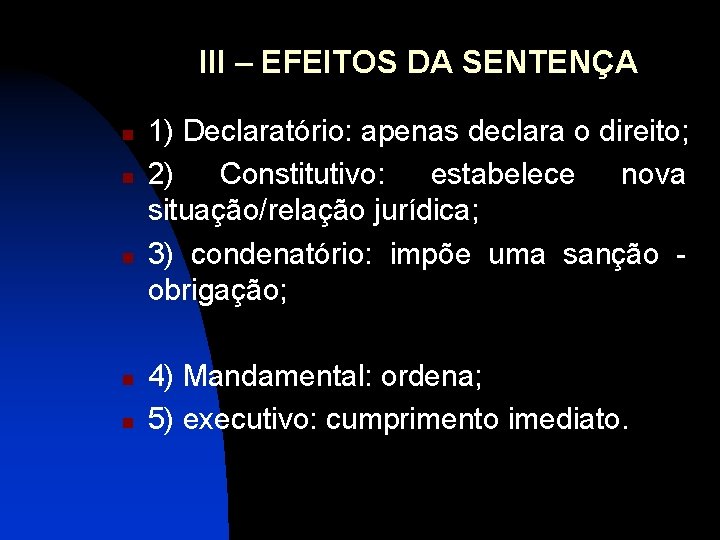 III – EFEITOS DA SENTENÇA n n n 1) Declaratório: apenas declara o direito;