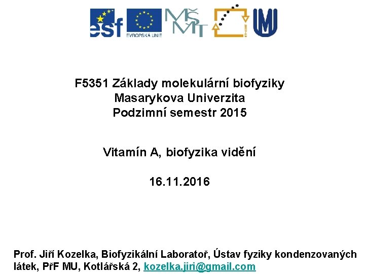 F 5351 Základy molekulární biofyziky Masarykova Univerzita Podzimní semestr 2015 Vitamín A, biofyzika vidění