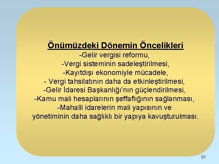 Önümüzdeki Dönemin Öncelikleri -Gelir vergisi reformu, -Vergi sisteminin sadeleştirilmesi, -Kayıtdışı ekonomiyle mücadele, - Vergi Önümüzdeki Dönemin Öncelikleri -Gelir vergisi reformu, -Vergi sisteminin sadeleştirilmesi, -Kayıtdışı ekonomiyle mücadele, - Vergi