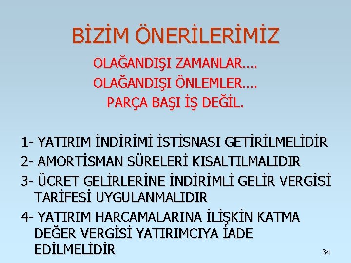 BİZİM ÖNERİLERİMİZ OLAĞANDIŞI ZAMANLAR…. OLAĞANDIŞI ÖNLEMLER…. PARÇA BAŞI İŞ DEĞİL. 1 - YATIRIM İNDİRİMİ BİZİM ÖNERİLERİMİZ OLAĞANDIŞI ZAMANLAR…. OLAĞANDIŞI ÖNLEMLER…. PARÇA BAŞI İŞ DEĞİL. 1 - YATIRIM İNDİRİMİ