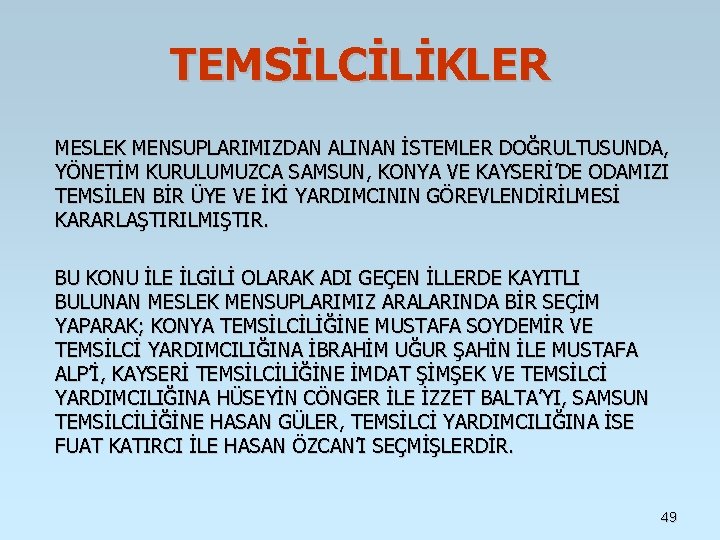 TEMSİLCİLİKLER MESLEK MENSUPLARIMIZDAN ALINAN İSTEMLER DOĞRULTUSUNDA, YÖNETİM KURULUMUZCA SAMSUN, KONYA VE KAYSERİ’DE ODAMIZI TEMSİLCİLİKLER MESLEK MENSUPLARIMIZDAN ALINAN İSTEMLER DOĞRULTUSUNDA, YÖNETİM KURULUMUZCA SAMSUN, KONYA VE KAYSERİ’DE ODAMIZI