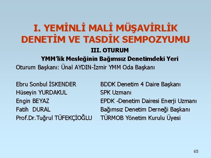I. YEMİNLİ MALİ MÜŞAVİRLİK DENETİM VE TASDİK SEMPOZYUMU III. OTURUM YMM’lik Mesleğinin Bağımsız Denetimdeki I. YEMİNLİ MALİ MÜŞAVİRLİK DENETİM VE TASDİK SEMPOZYUMU III. OTURUM YMM’lik Mesleğinin Bağımsız Denetimdeki