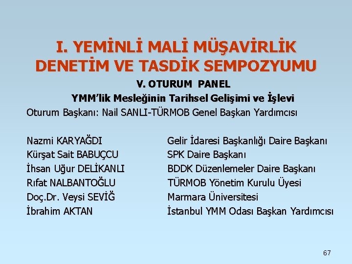 I. YEMİNLİ MALİ MÜŞAVİRLİK DENETİM VE TASDİK SEMPOZYUMU V. OTURUM PANEL YMM’lik Mesleğinin Tarihsel I. YEMİNLİ MALİ MÜŞAVİRLİK DENETİM VE TASDİK SEMPOZYUMU V. OTURUM PANEL YMM’lik Mesleğinin Tarihsel