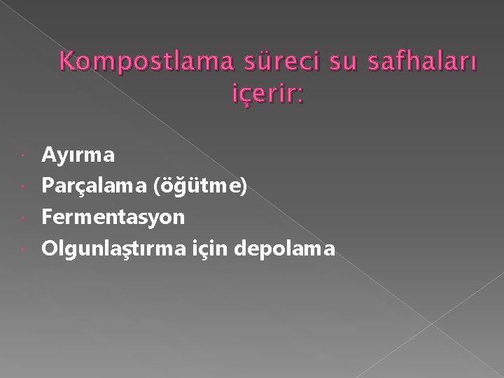 Kompostlama süreci su safhaları içerir: Ayırma Parçalama (öğütme) Fermentasyon Olgunlaştırma için depolama 