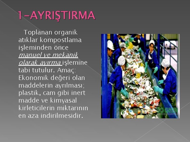 1 -AYRIŞTIRMA Toplanan organik atıklar kompostlama işleminden önce manuel ve mekanik olarak ayırma işlemine